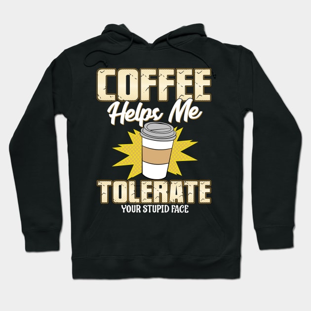 Coffee Helps Me Tolerate Your Stupid Face Hoodie by guitar75